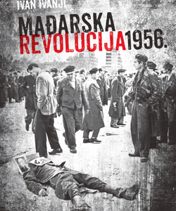 Mađarska revolucija 1956 - Ivan Ivanji